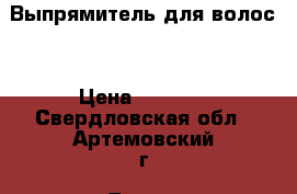 Выпрямитель для волос  › Цена ­ 2 500 - Свердловская обл., Артемовский г. Другое » Продам   . Свердловская обл.,Артемовский г.